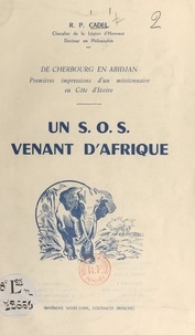 Georges Cadel - De Cherbourg en Abidjan, premières impressions d'un Missionnaire en Côte d'Ivoire. Un S.O.S. venant d'Afrique.