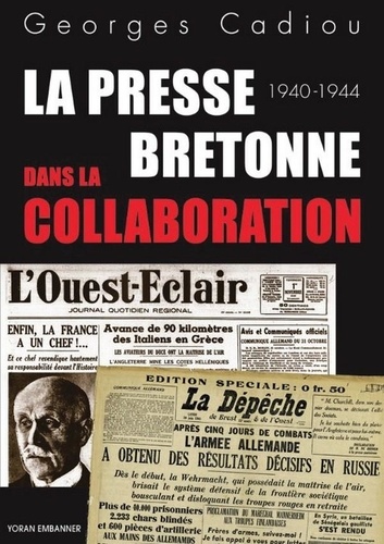 Georges Cadiou - La presse bretonne dans la collaboration - La Dépêche de Brest et L'Ouest-Eclair sous l'Occupation 1940-1944.