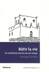 Georges Candilis - Bâtir la vie - Un architecte témoin de son temps.