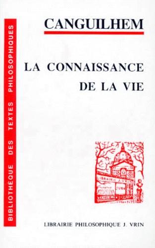 Georges Canguilhem - La Connaissance De La Vie. 2eme Edition Revue Et Augmentee 1992.