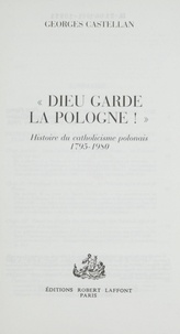 Georges Castellan - Dieu garde la Pologne ! - Histoire du catholicisme polonais, 1795-1980.