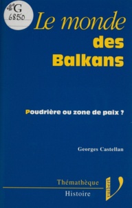 Georges Castellan - Le monde des Balkans - Poudrière ou zone de paix ?.