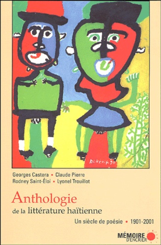 Georges Castera et Claude Pierre - Anthologie de la littérature haïtienne - Un siècle de poésie, 1901-2001.