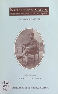 Georges Caubet et Rémy Cazals - Instituteur & sergent - Mémoires de guerre et de captivité.