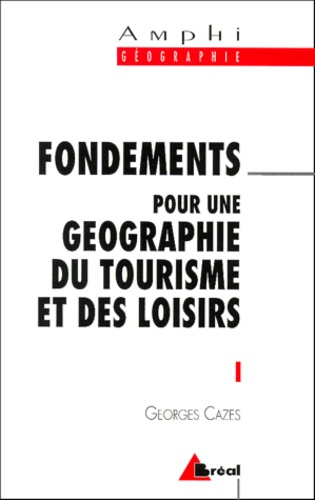 Georges Cazes - Fondements Pour Une Geographie Du Tourisme Et Des Loisirs.