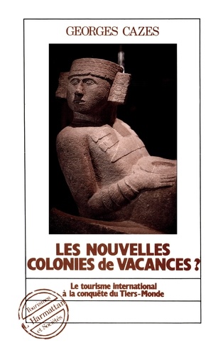 Les nouvelles colonies de vacances ?. Tome 1, Le tourisme international à la conquête du Tiers-Monde