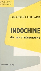 Georges Chaffard - Indochine, dix ans d'indépendance.