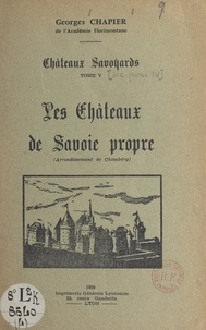 Georges Chapier - Châteaux savoyards (5). Les châteaux de Savoie propre (arrondissement de Chambéry).
