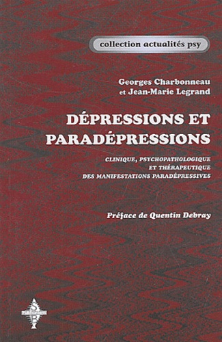 Georges Charbonneau et Jean-Marie Legrand - Dépressions et paradépressions - Clinique, psychopathologie et thérapeutique des manifestations paradépressives.