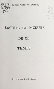 Georges-Charles Demay - Société et mœurs de ce temps.