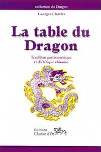 Georges Charles - La Table Du Dragon. Tradition Gastronomique Et Dietetique Chinoise.