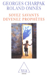 Georges Charpak et Roland Omnès - Soyez savants, devenez prophètes.