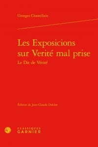 Georges Chastellain - Les Exposicions sur Vérité mal prise - Le Dit de Vérité.