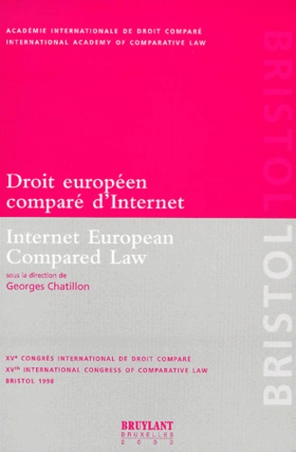Georges Chatillon et  Collectif - Droit Europeen Compare D'Internet : Internet European Compared Law. Xveme Congres International De Droit Compare : Xvth International Congress Of Comparative Law, Bristol 1998.