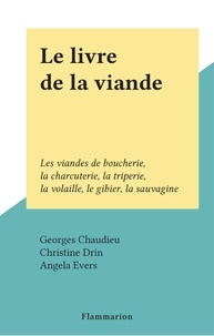 Georges Chaudieu et Christine Drin - Le livre de la viande - Les viandes de boucherie, la charcuterie, la triperie, la volaille, le gibier, la sauvagine.