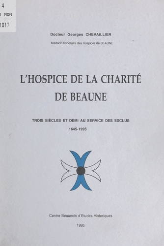 L'hospice de la Charité de Beaune. Trois siècles et demi au service des exclus, 1645-1995