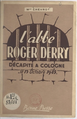 L'Abbé Roger Derry. Décapité à Cologne, le 15 octobre 1943