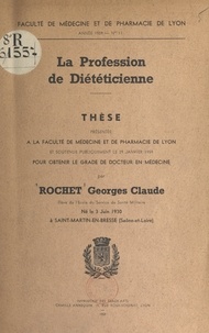 Georges-Claude Rochet et  Faculté de médecine et de phar - La profession de diététicienne - Thèse présentée à la Faculté de médecine et de pharmacie de Lyon et soutenue publiquement le 29 janvier 1959 pour obtenir le grade de Docteur en médecine.