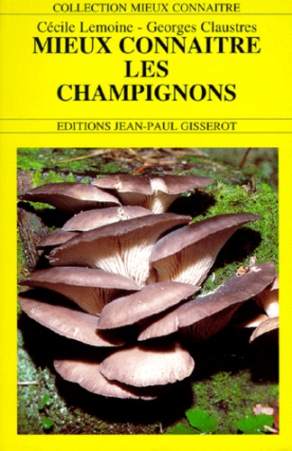 Georges Claustres et Cécile Lemoine - Mieux connaître les champignons.