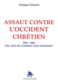 Georges Clément - Assaut contre l'Occident chrétien - Dix ans de combat sur Internet (1996-2006).