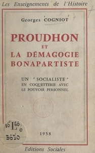 Georges Cogniot - Proudhon et la démagogie bonapartiste - Un "socialiste" en coquetterie avec le pouvoir personnel.