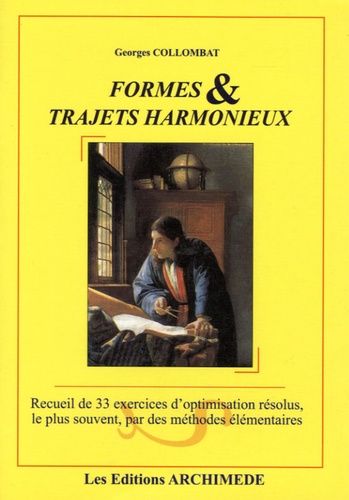 Georges Collombat - Formes & trajets harmonieux - Recueil de 33 exercices d'optimisation résolus, le plus souvent, par des méthodes élémentaires.