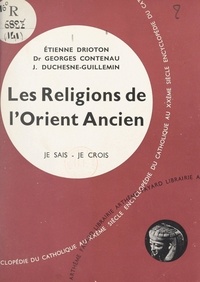 Georges Contenau et Étienne Drioton - Religions non chrétiennes et quêtes de Dieu (14) - Les religions de l'Orient ancien.