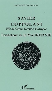 Georges Coppolani - Xavier Coppolani Fils de Corse, Homme d'Afrique - Fondateur de la Mauritanie.
