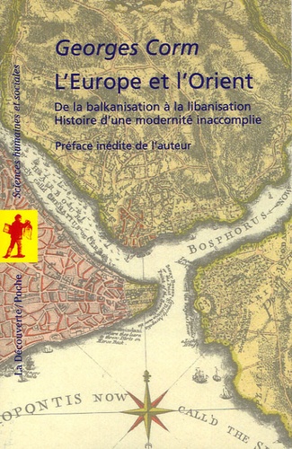 Georges Corm - L'Europe et l'Orient - De la balkanisation à la libanisation, histoire d'une modernité inaccomplie.