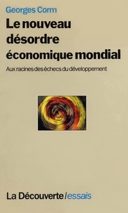 Georges Corm - Le nouveau désordre économique mondial - Aux racines des échecs du développement.