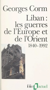Georges Corm - Liban, les guerres de l'Europe et de l'Orient : 1840-1992.
