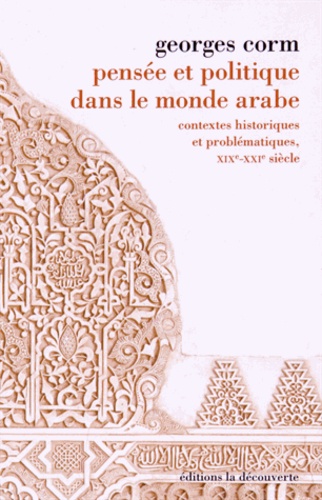 Pensée et politique dans le monde arabe. Contextes historiques et problématiques, XIXe-XXIe siècle