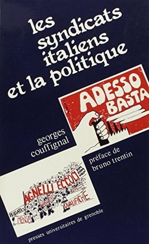 Georges Couffignal - Les Syndicats Italiens Et La Politique: Methodes De Lutte, Structures, Strategies, De 1945 A Nos Jours.