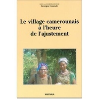 Georges Courade - Le village camerounais à l'heure de l'ajustement.