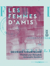 Georges Courteline et Théophile Alexandre Steinlen - Les Femmes d'amis.
