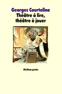 Georges Courteline - Théâtre à lire, théâtre à jouer.