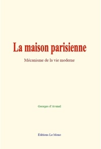 Georges d’Avenel - La maison parisienne - Mécanisme de la vie moderne.