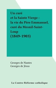 Georges de Nantes et Georges de Jésus - Un curé et la Sainte Vierge : la vie du Père Emmanuel, curé du Mesnil-Saint-Loup (1849-1903).