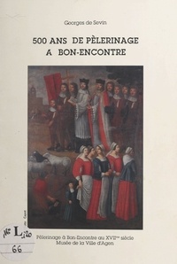 Georges de Sevin - 500 ans de pèlerinage à Bon-Encontre.