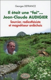 Georges Defrance - Il était une "foi"... Jean-Claude Audigier - Sourcier, radiesthésiste et magnétiseur ardéchois.
