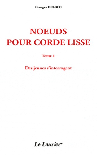 Georges Delbos - Noeuds pour corde lisse - Tome 1, Des jeunes s'interrogent.