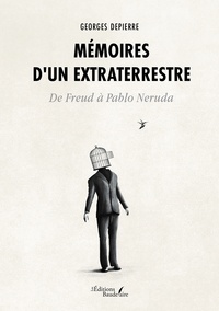 Georges Depierre - Mémoires d'un extraterrestre - De Freud à Pablo Neruda.