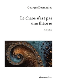 Georges Desmeules - Le chaos n'est pas une théorie.