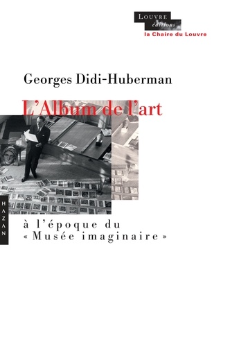 Georges Didi-Huberman - L'Album de l'art à l'époque du "Musée imaginaire".
