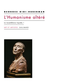 Georges Didi-Huberman - L'humanisme altéré - La ressemblance inquiète, I.