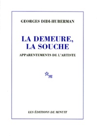 Georges Didi-Huberman - La Demeure, La Souche. Apparentements De L'Artiste.