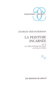 Georges Didi-Huberman - La peinture incarnée - Suivi de Le chef-d'oeuvre inconnu.