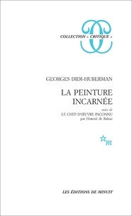Georges Didi-Huberman - La peinture incarnée - Suivi de Le chef-d'oeuvre inconnu.