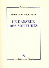 Georges Didi-Huberman - Le danseur des solitudes.