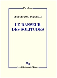 Georges Didi-Huberman - Le danseur des solitudes.